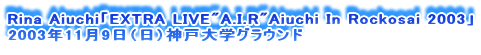 Rina AiuchiuEXTRA LIVE"A.I.R"Aiuchi In Rockosai 2003v
2003N119ij_ˑwOEh
