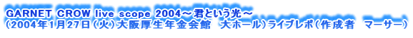 GARNET CROW live scope 2004`NƂ`
i2004N127i΁jNف@z[jCu|i쐬ҁ@}[T[j
