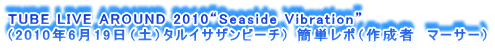 TUBE LIVE AROUND 2010gSeaside Vibrationh
i2010N619iyj^CTUr[`j ȒP|i쐬ҁ@}[T[j
