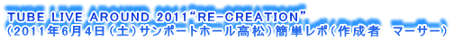 TUBE LIVE AROUND 2011gRE-CREATIONh
i2011N64iyjT|[gz[jȒP|i쐬ҁ@}[T[j
