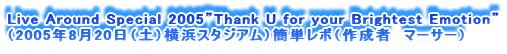 Live Around Special 2005hThank U for your Brightest Emotionh
i2005N820iyjlX^WAjȒP|i쐬ҁ@}[T[j
